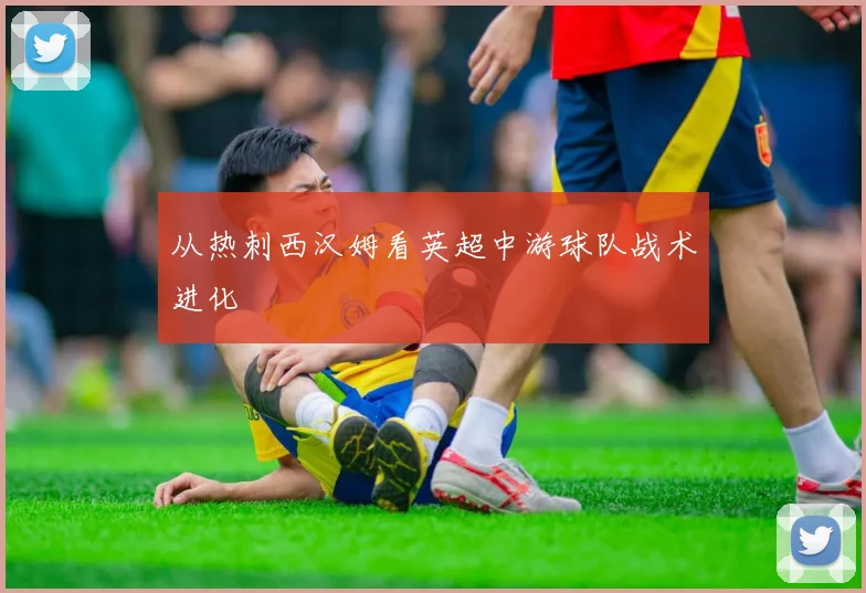 从热刺西汉姆看英超中游球队战术进化