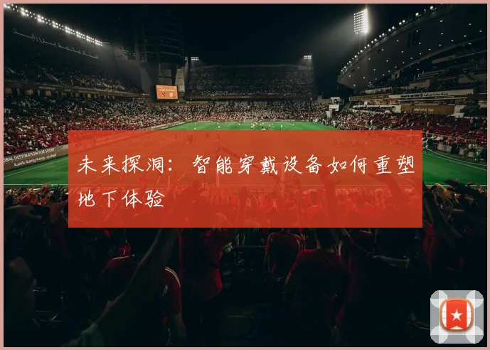 未来探洞：智能穿戴设备如何重塑地下体验